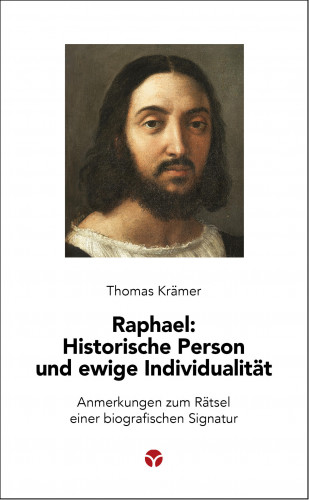 Thomas Krämer: Raphael: Historische Person und ewige Individualität