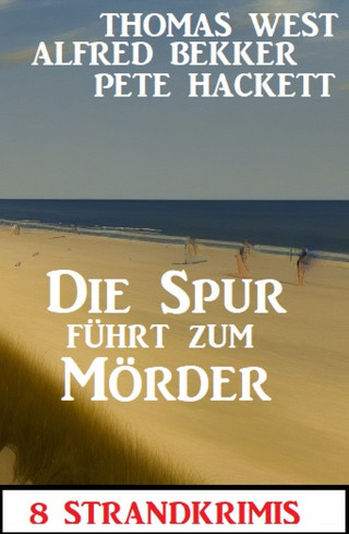 Alfred Bekker, Thomas West, Pete Hackett: Die Spur führt zum Mörder: 8 Strandkrimis
