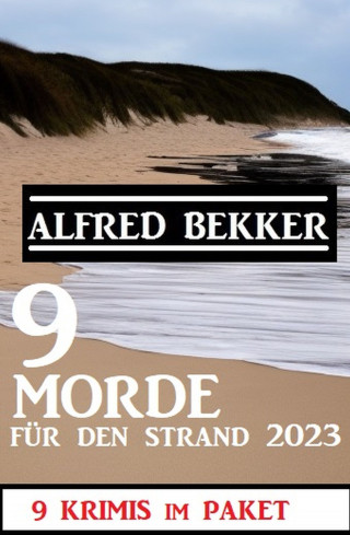 Alfred Bekker: 9 Morde für den Strand 2023: 9 Krimis im Paket