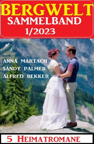 Alfred Bekker, Sandy Palmer, Anna Martach: Bergwelt Sammelband 5 Heimatromane 1/2023