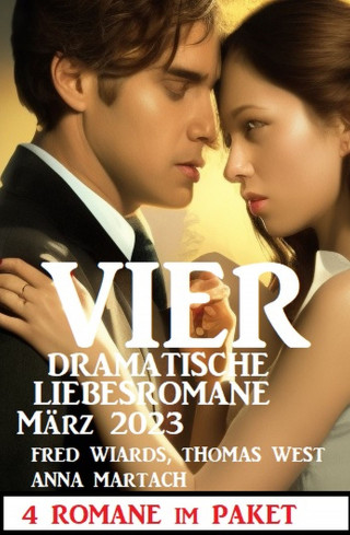 Fred Wiards, Anna Martach, Thomas West: Vier dramatische Liebesromane März 2023