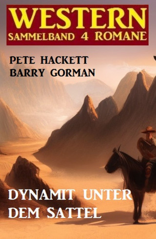Barry Gorman, Pete Hackett: Dynamit unter dem Sattel: Western Sammelband 4 Romane