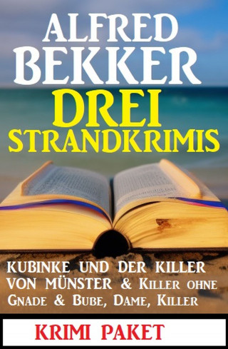 Alfred Bekker: Drei Strandkrimis: Kubinke und der Killer von Münster & Killer ohne Gnade & Bube, Dame, Killer: Krimi Paket