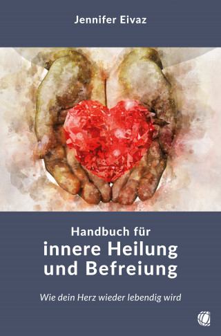 Jennifer Eivaz: Handbuch für innere Heilung und Befreiung
