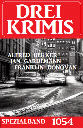 Alfred Bekker, Jan Gardemann, Franklin Donovan: Drei Krimis Spezialband 1054