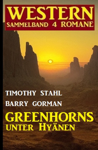 Timothy Stahl, Barry Gorman: Greenhorns unter Hyänen: Western Sammelband 4 Romane