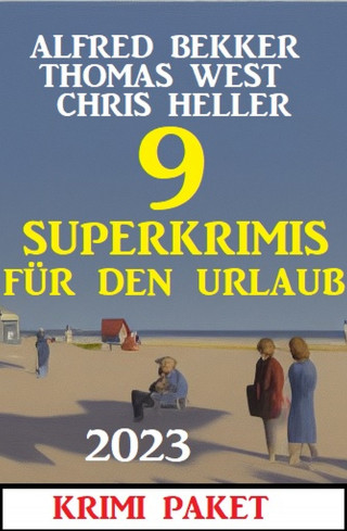 Alfred Bekker, Chris Heller, Thomas West: 9 Superkrimis für den Urlaub 2023: Krimi Paket