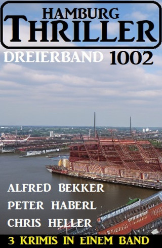 Alfred Bekker, Peter Haberl, Chris Heller: Hamburg Thriller Dreierband 1002 - 3 Krimis in einem Band!