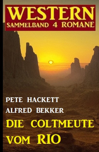 Alfred Bekker, Pete Hackett: Die Coltmeute vom Rio: Western Sammelband 4 Romane