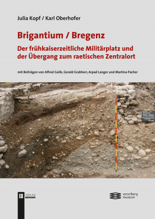 Julia Kopf, Karl Oberhofer: Brigantium /Bregenz: Der frühkaiserzeitliche Militärplatz