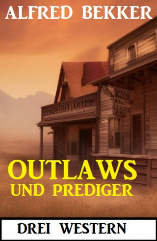 Alfred Bekker: Outlaws und Prediger: Drei Western