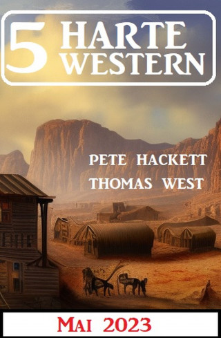 Pete Hackett, Pete West: 5 Harte Western Mai 2023
