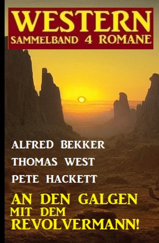 Alfred Bekker, Thomas West, Pete Hackett: An den Galgen mit dem Revolvermann! Western Sammelband 4 Romane