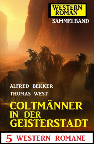 Alfred Bekker, Thomas West: Coltmänner in der Geisterstadt: 5 Western Romane: Western Roman Sammelband