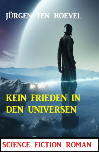 Jürgen ten Hoevel: Kein Frieden in den Universen: Science Fiction Roman