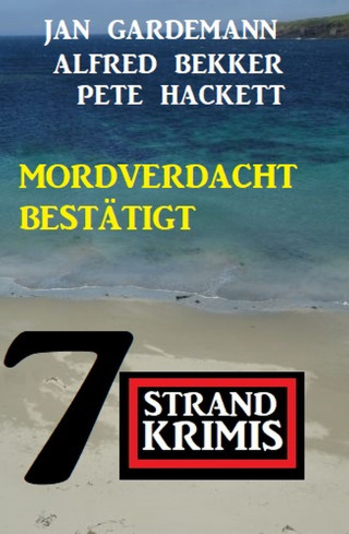 Alfred Bekker, Pete Hackett, Jan Gardemann: Mordverdacht bestätigt: 7 Strandkrimis
