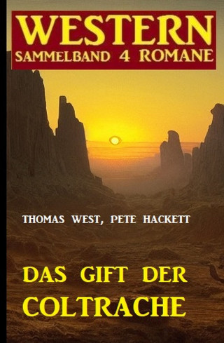 Thomas West, Pete Hackett: Das Gift der Coltrache: Western Sammelband 4 Romane