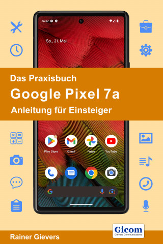 Rainer Gievers: Das Praxisbuch Google Pixel 7a - Anleitung für Einsteiger
