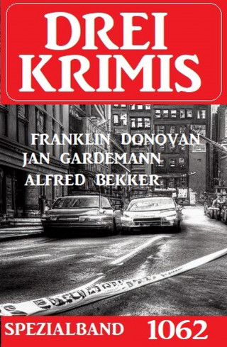 Alfred Bekker, Franklin Donovan, Jan Gardemann: Drei Krimis Spezialband 1062