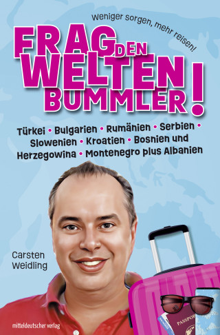 Carsten Weidling: Frag den Weltenbummler! Türkei, Bulgarien, Rumänien, Serbien, Slowenien, Kroatien, Bosnien und Herzegowina, Montenegro plus Albanien