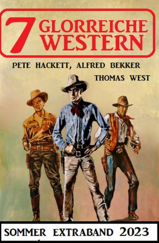 Alfred Bekker, Thomas West, Pete Hackett: 7 Glorreiche Western Extra Sommerband 2023
