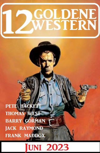 Frank Maddox, Jack Raymond, Pete Hackett, Thomas West, Barry Gorman: 12 Goldene Western Juni 2023