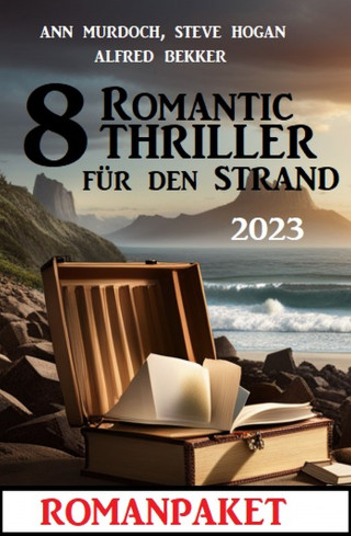 Alfred Bekker, Ann Murdoch, Steve Hogan: 8 Romantic Thriller für den Strand 2023: Romanpaket