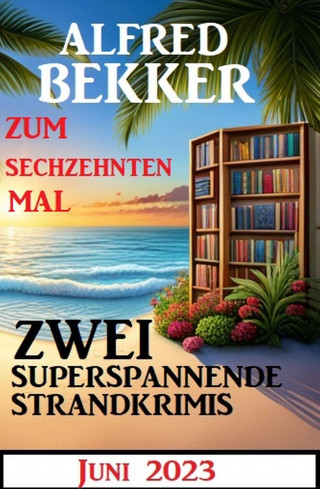 Alfred Bekker: Zum sechzehnten Mal zwei superspannende Strandkrimis Juni 2023