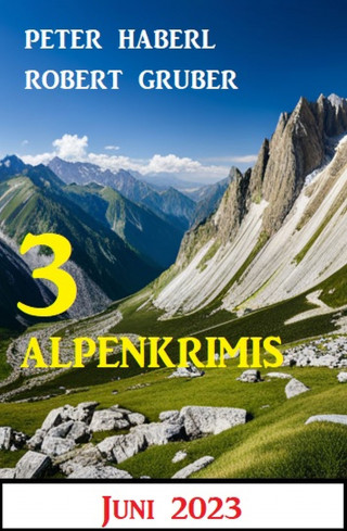 Peter Haberl, Robert Gruber: 3 Alpenkrimis Juni 2023