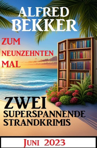 Alfred Bekker: Zum neunzehnten Mal zwei superspannende Strandkrimis Juni 2023