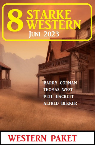 Alfred Bekker, Pete Hackett, Thomas West, Barry Gorman: 8 Starke Western Juni 2023