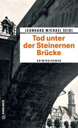 Leonhard Michael Seidl: Tod unter der Steinernen Brücke