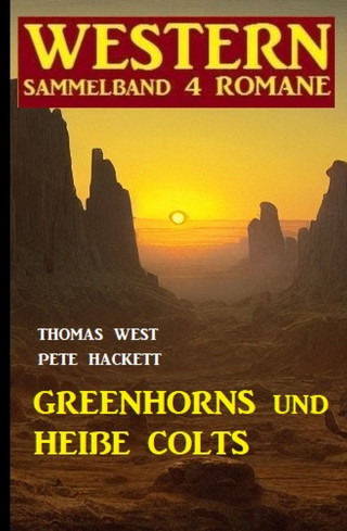Thomas West, Pete Hackett: Greenhorns und heiße Colts: Western Sammelband 4 Romane