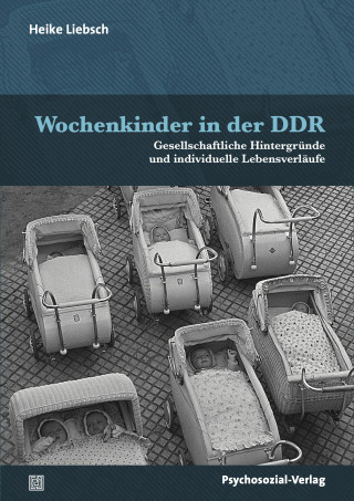Heike Liebsch: Wochenkinder in der DDR