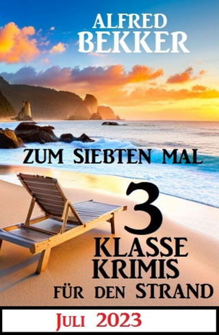 Alfred Bekker: Zum siebten Mal 3 klasse Krimis für den Strand Juli 2023