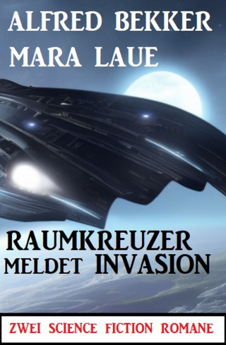 Alfred Bekker, Mara Laue: Raumkreuzer meldet Invasion: Zwei Science Fiction Romane