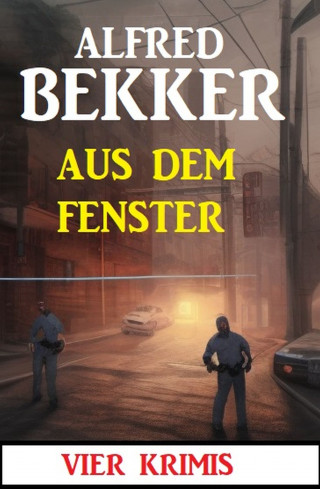 Alfred Bekker: Aus dem Fenster: 4 Krimis
