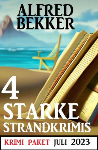 Alfred Bekker: 4 Starke Strandkrimis Juli 2023: Krimi Paket