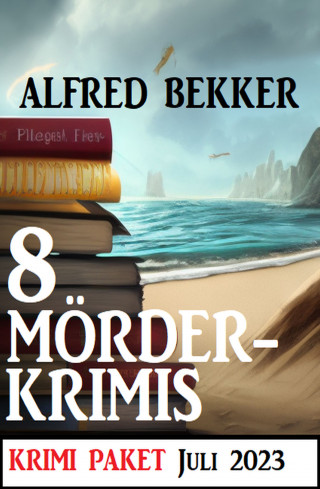 Alfred Bekker: 8 Mörderkrimis Juli 2023: Krimi Paket