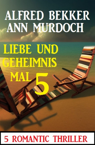 Alfred Bekker, Ann Murdoch: Liebe und Geheimnis mal 5: 5 Romantic Thriller