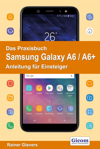 Rainer Gievers: Das Praxisbuch Samsung Galaxy A6 / A6+ - Anleitung für Einsteiger