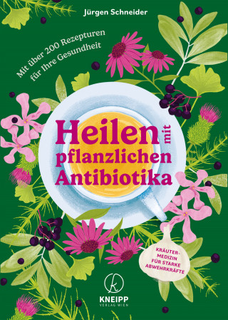 Jürgen Schneider: Heilen mit pflanzlichen Antibiotika