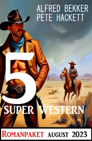 Alfred Bekker, Pete Hackett: 5 Super Western August 2023