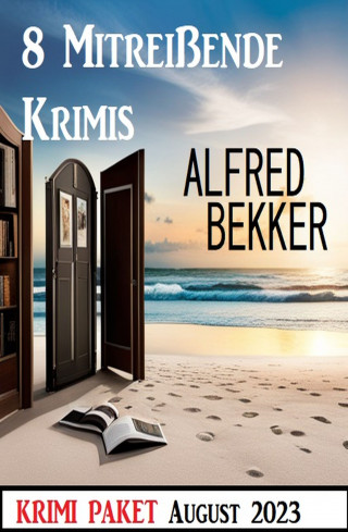 Alfred Bekker: 8 Mitreißende Krimis August 2023: Krimi Paket