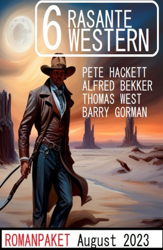 Alfred Bekker, Thomas West, Pete Hackett, Barry Gorman: 6 Rasante Western August 2023