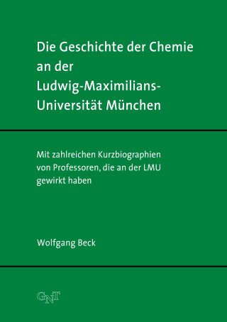 Wolfgang Beck: Die Geschichte der Chemie an der Ludwig-Maximilians-Universität München