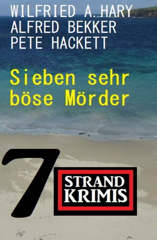 Alfred Bekker, Wilfried A. Hary, Pete Hackett: Sieben sehr böse Mörder: 7 Strandkrimis