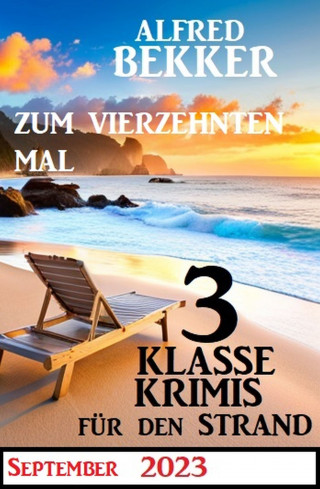 Alfred Bekker: Zum vierzehnten Mal 3 klasse Krimis für den Strand