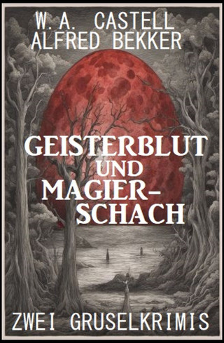 Alfred Bekker, W. A. Castell: Geisterblut und Magier-Schach: Zwei Gruselkrimis