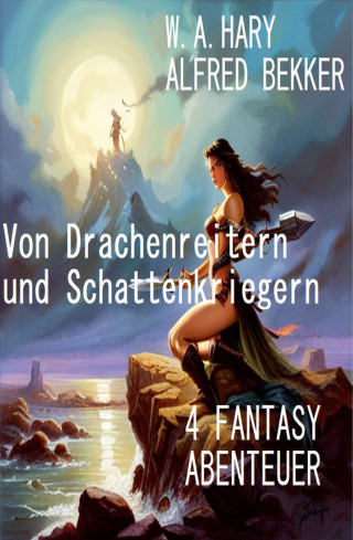 Alfred Bekker, W. A. Hary: Von Drachenreitern und Schattenkriegern: 4 Fantasy Abenteuer